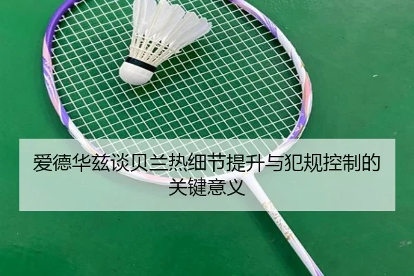 爱德华兹谈贝兰热细节提升与犯规控制的关键意义